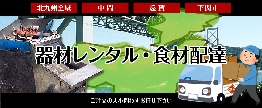 器材レンタル・食材配達　北九州全域、中間、遠賀、下関市で対応致します　大小問わずお任せ下さい