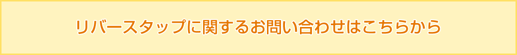 リバースタップに関するお問い合わせはこちらから